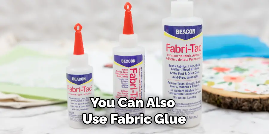 You Can Also Use Fabric Glue