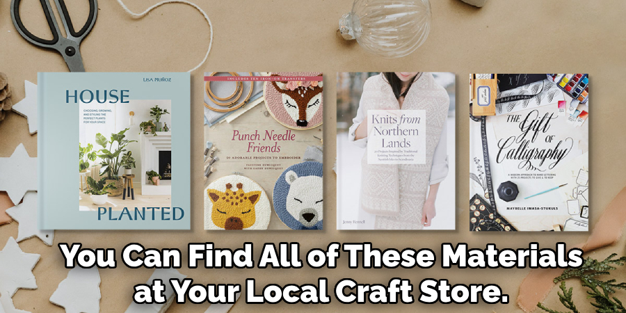 You Can Find All of These Materials at Your Local Craft Store.