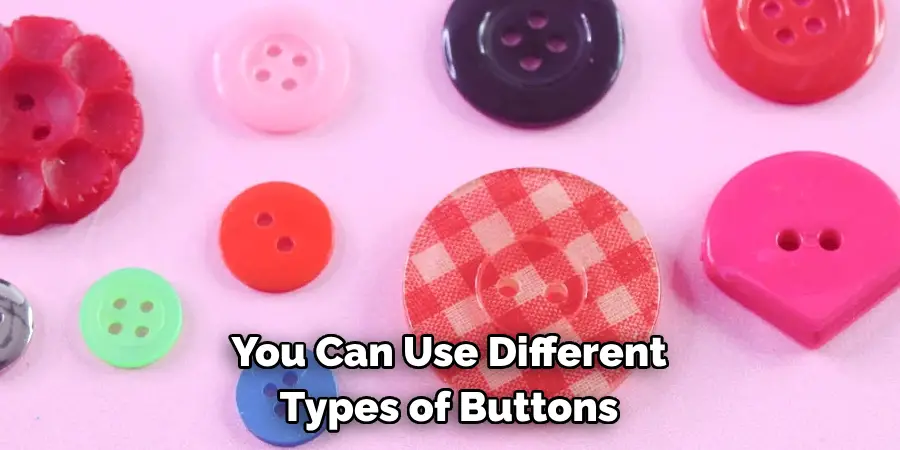 You Can Use Different 
Types of Buttons