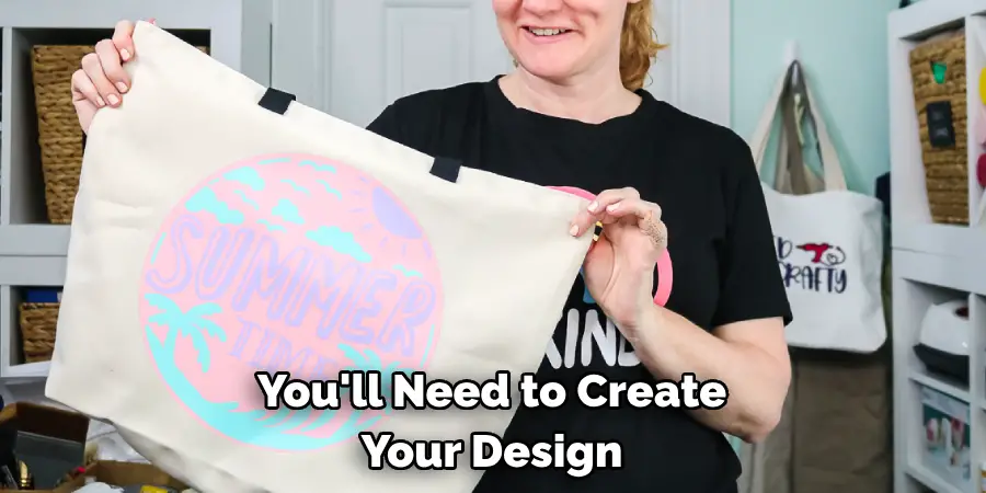You'll Need to Create 
Your Design
