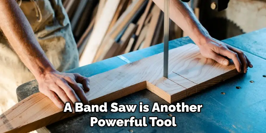 A Band Saw is Another Powerful Tool 