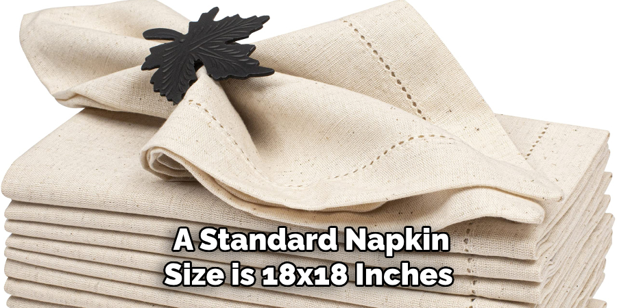  A Standard Napkin Size is 18x18 Inches