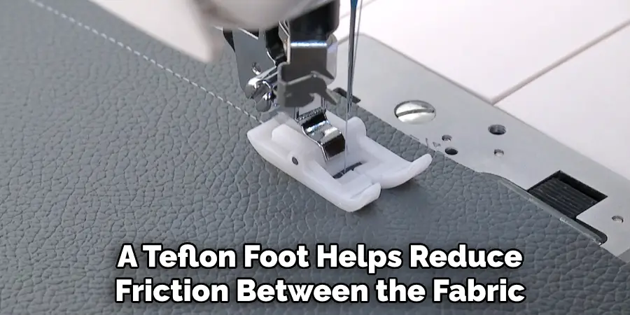 A Teflon Foot Helps Reduce Friction Between the Fabric