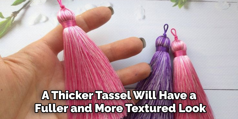 A Thicker Tassel Will Have a Fuller and More Textured Look
