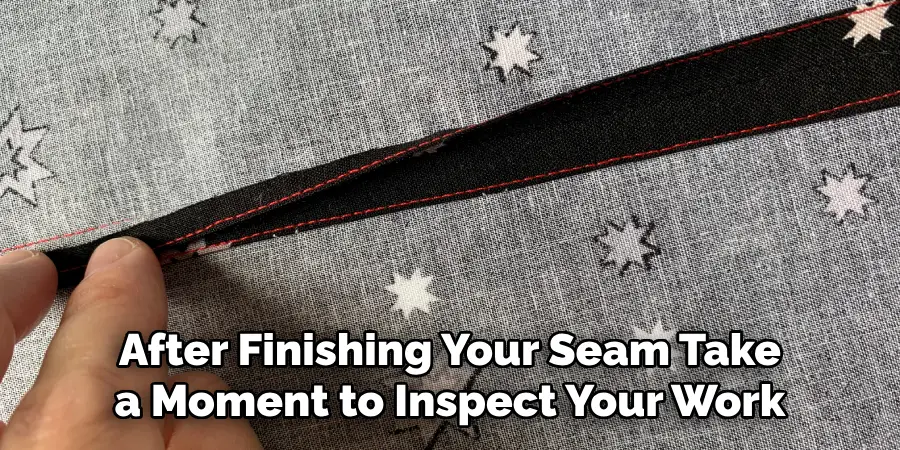 After Finishing Your Seam Take a Moment to Inspect Your Work