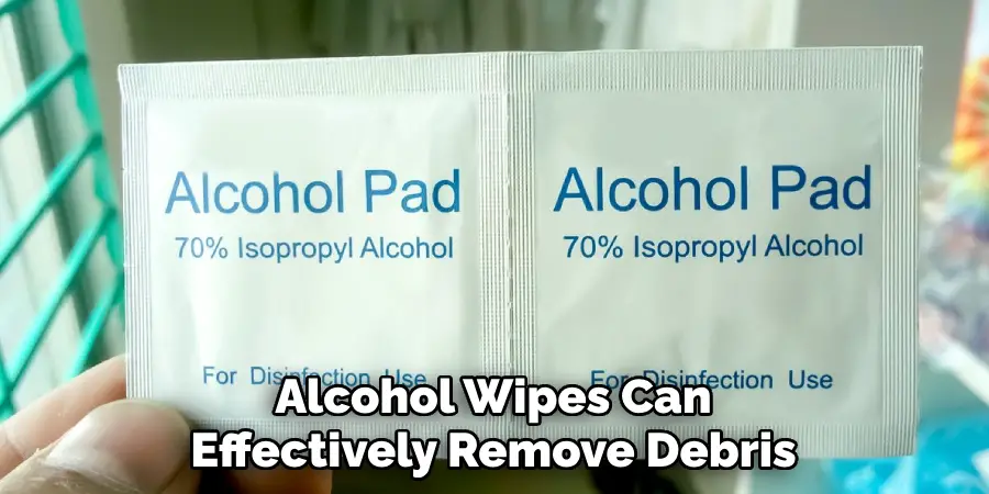 Alcohol Wipes Can Effectively Remove Debris