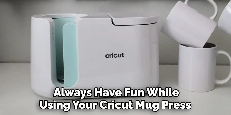  Always Have Fun While Using Your Cricut Mug Press