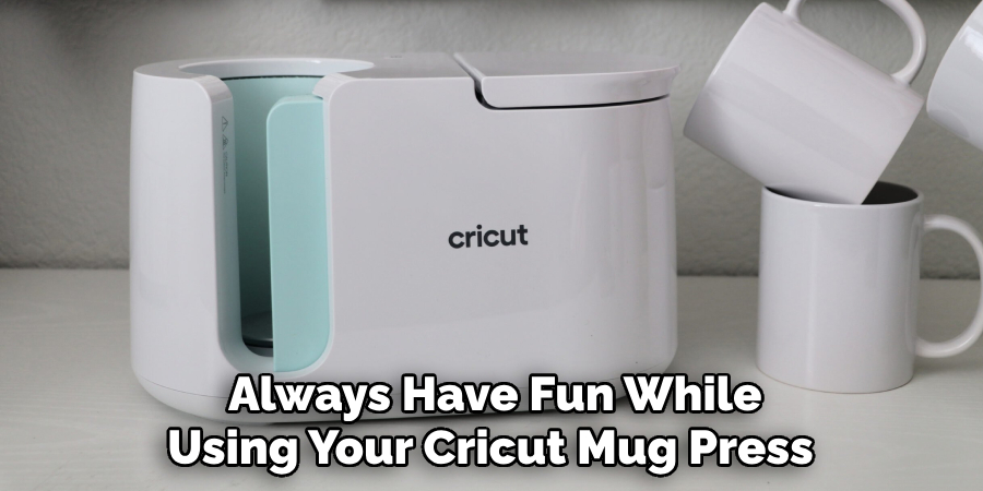  Always Have Fun While Using Your Cricut Mug Press