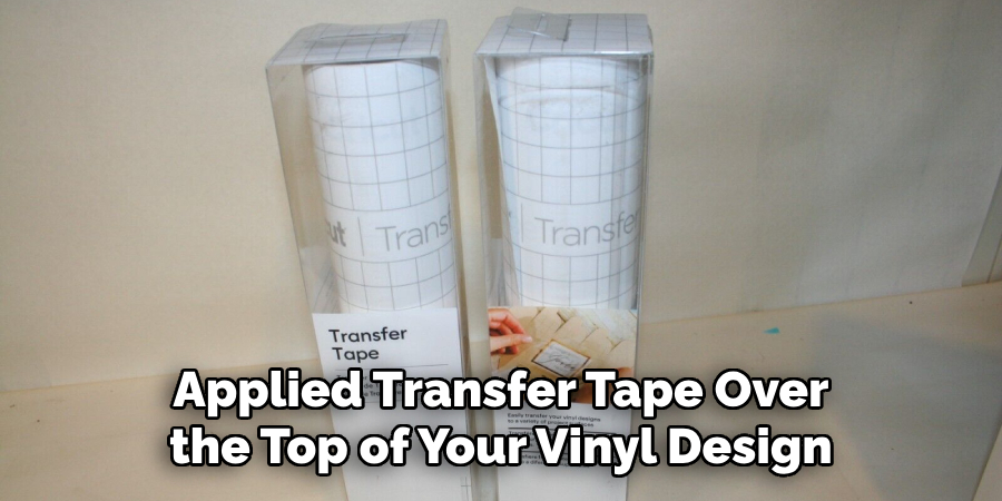Applied Transfer Tape Over the Top of Your Vinyl Design
