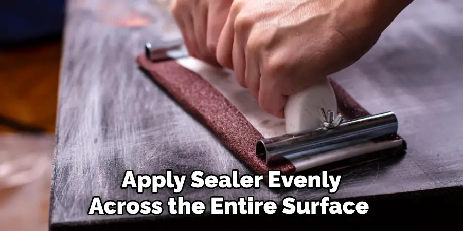 Apply Sealer Evenly Across the Entire Surface 