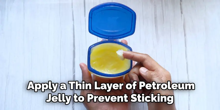  Apply a Thin Layer of Petroleum Jelly to Prevent Sticking