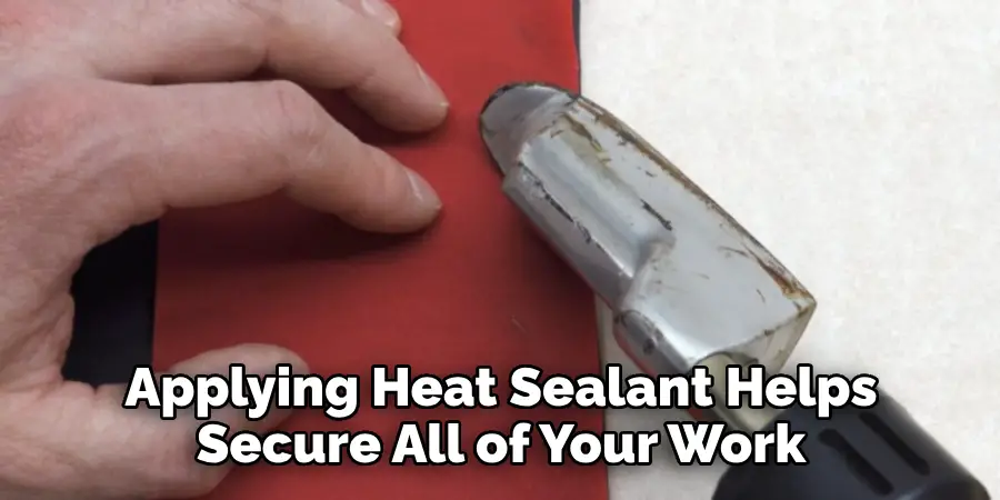 Applying Heat Sealant Helps Secure All of Your Work