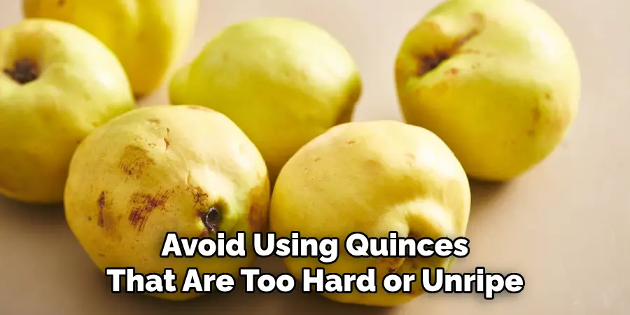 Avoid Using Quinces That Are Too Hard or Unripe