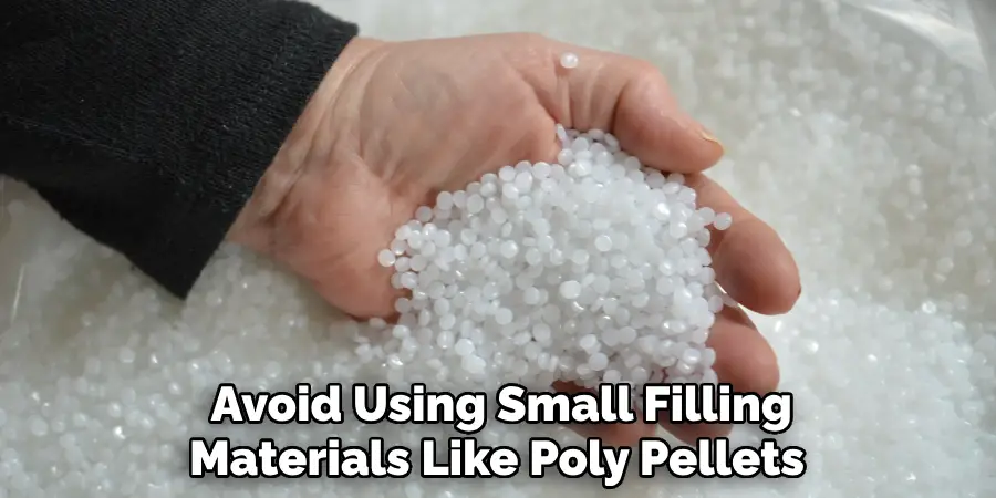 Avoid Using Small Filling Materials Like Poly Pellets