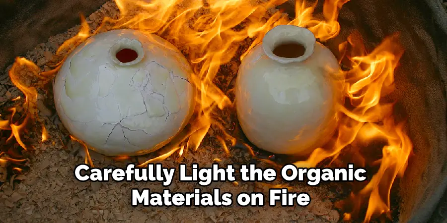 Carefully Light the Organic Materials on Fire