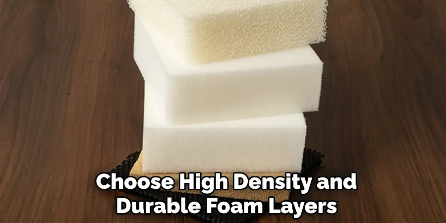 Choose High Density and Durable Foam Layers
