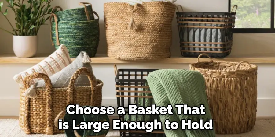 Choose a Basket That is Large Enough to Hold 