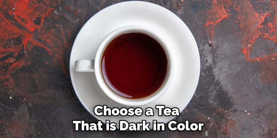 Choose a Tea That is Dark in Color
