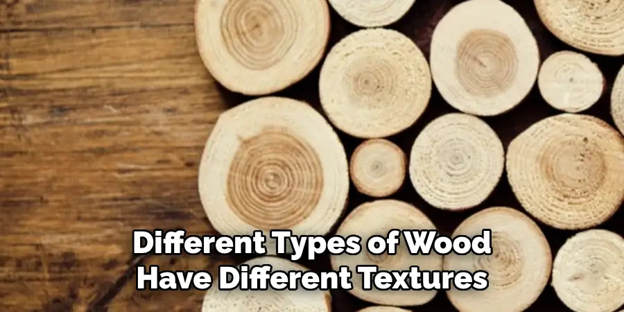 Different Types of Wood Have Different Textures