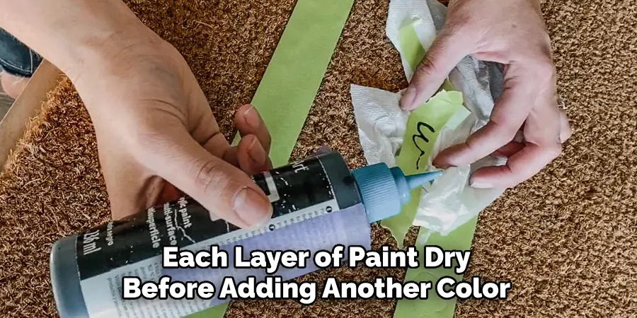 Each Layer of Paint Dry Before Adding Another Color