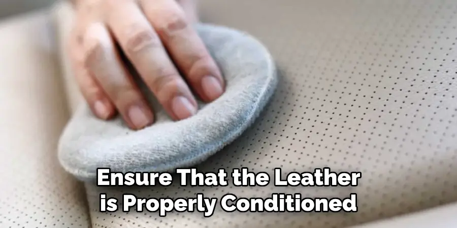 Ensure That the Leather is Properly Conditioned