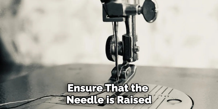Ensure That the Needle is Raised