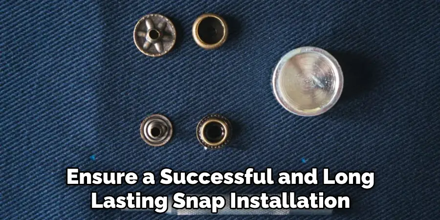 Ensure a Successful and Long Lasting Snap Installation