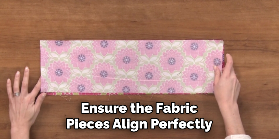 Ensure the Fabric Pieces Align Perfectly