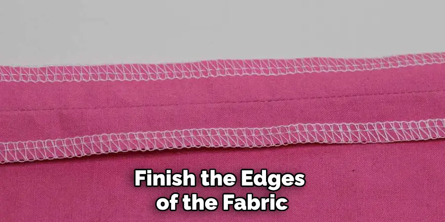 Finish the Edges of the Fabric