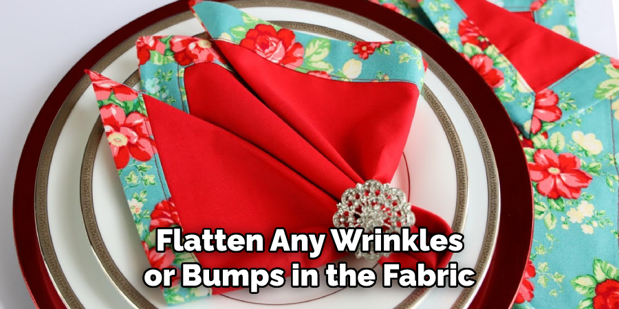Flatten Any Wrinkles or Bumps in the Fabric
