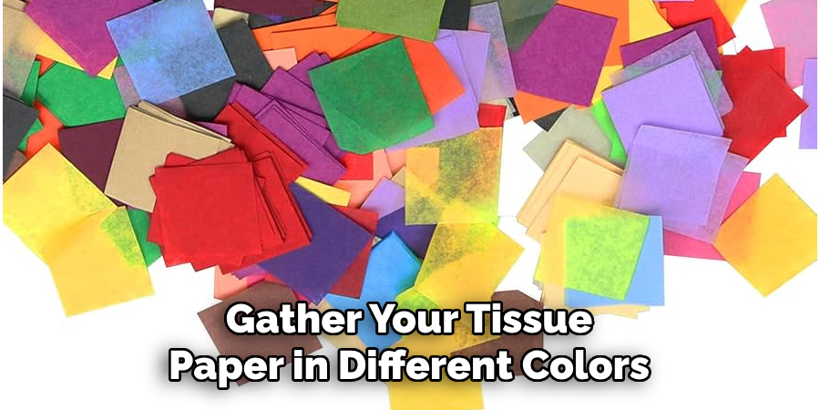 Gather Your Tissue Paper in Different Colors