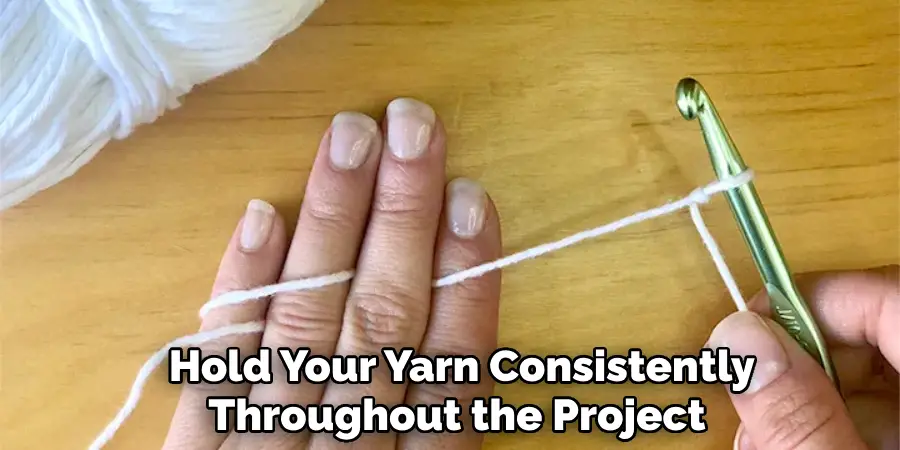  Hold Your Yarn Consistently Throughout the Project