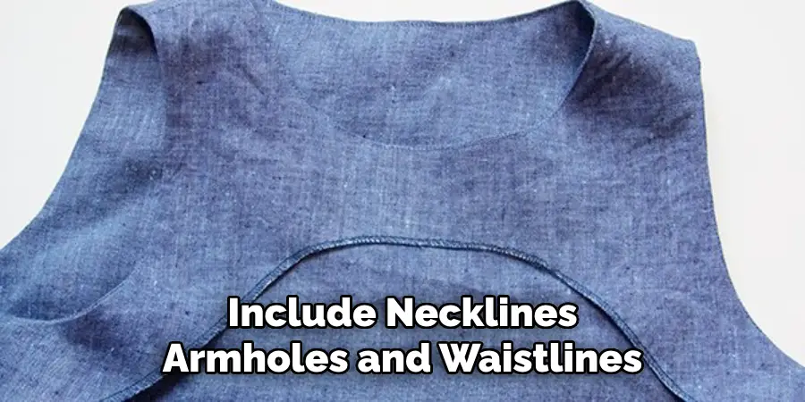 Include Necklines Armholes and Waistlines