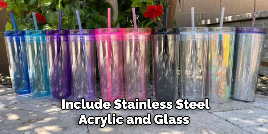  Include Stainless Steel Acrylic and Glass