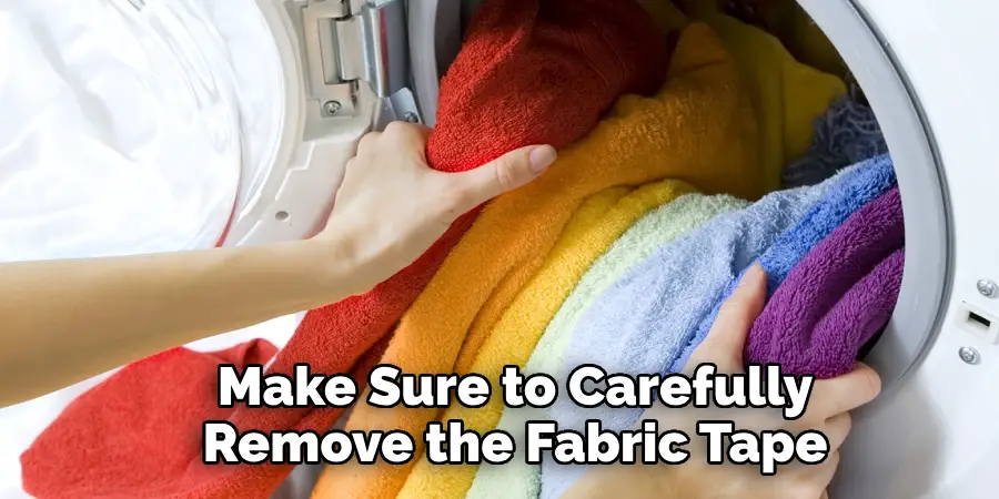 Make Sure to Carefully Remove the Fabric Tape