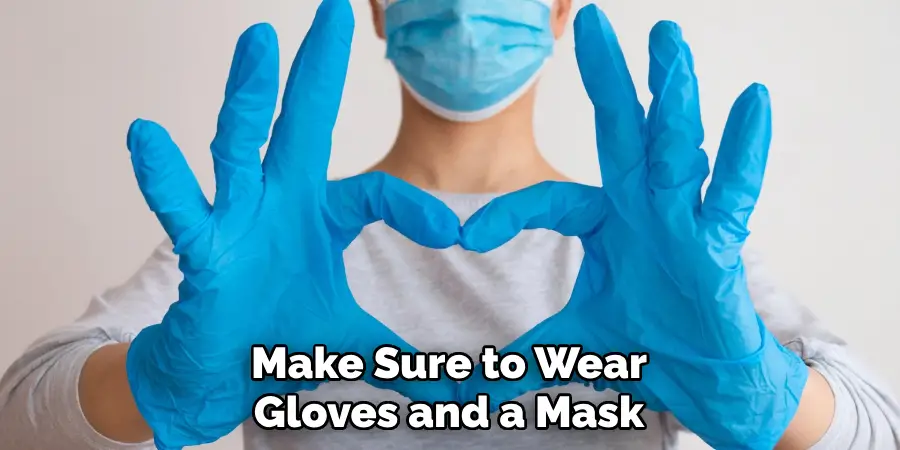 Make Sure to Wear Gloves and a Mask