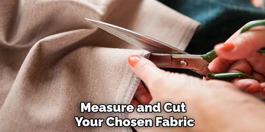 Measure and Cut Your Chosen Fabric