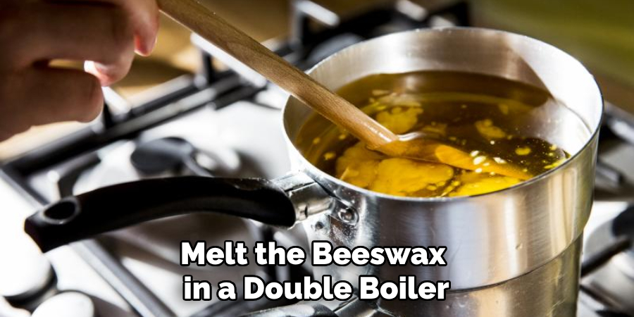 Melt the Beeswax in a Double Boiler