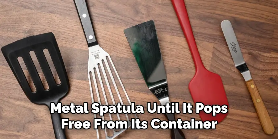 Metal Spatula Until It Pops Free From Its Container