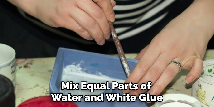Mix Equal Parts of Water and White Glue
