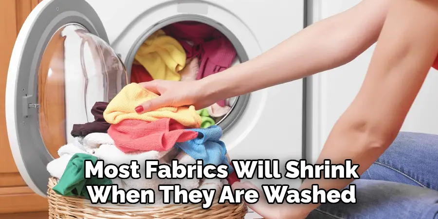 Most Fabrics Will Shrink When They Are Washed