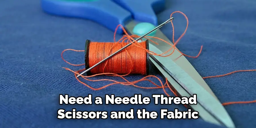 Need a Needle Thread Scissors and the Fabric