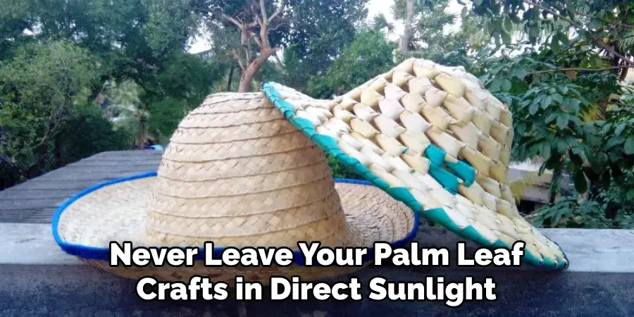Never Leave Your Palm Leaf Crafts in Direct Sunlight