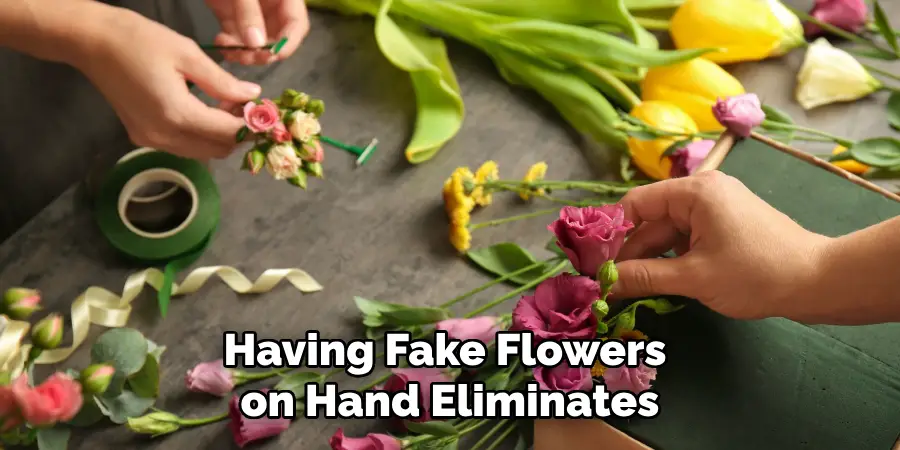 Having Fake Flowers on Hand Eliminates