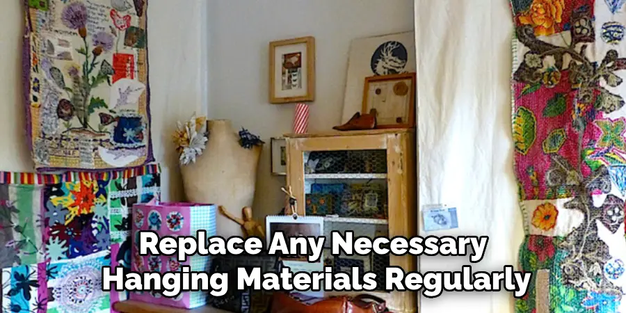 Replace Any Necessary Hanging Materials Regularly
