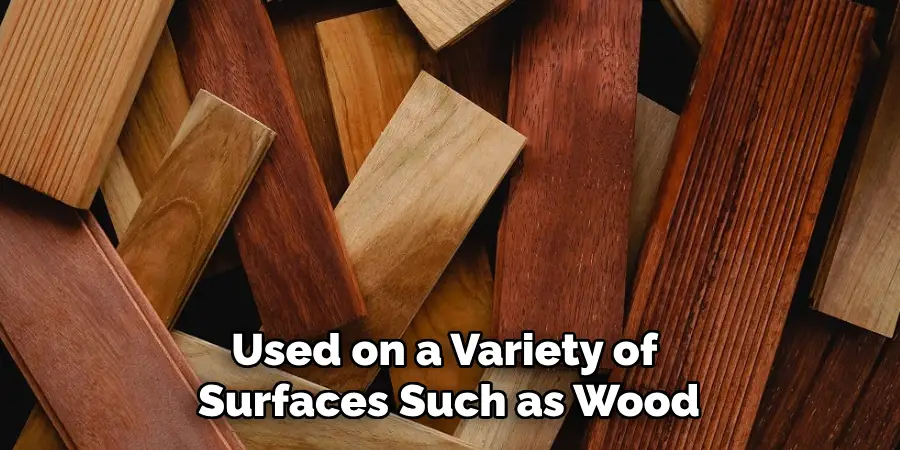 Used on a Variety of Surfaces Such as Wood