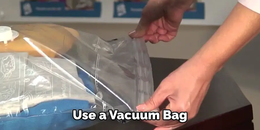 Use a Vacuum Bag
