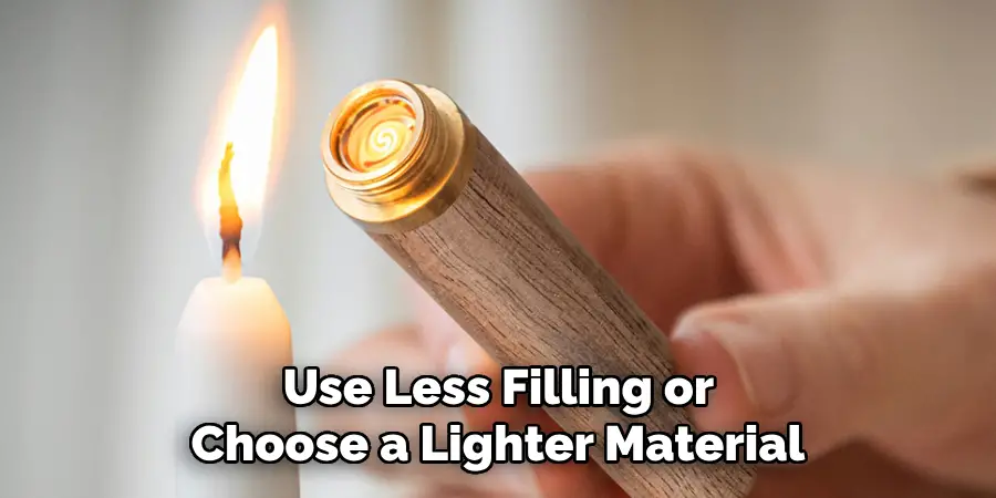  Use Less Filling or Choose a Lighter Material