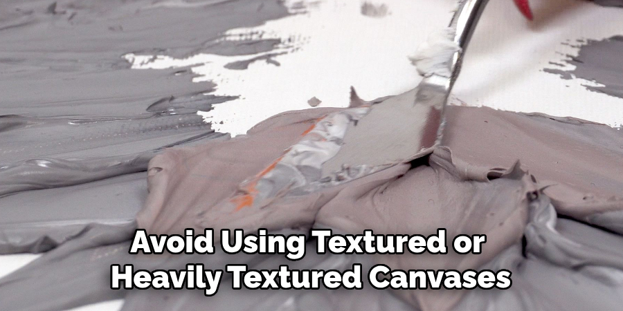Avoid Using Textured or Heavily Textured Canvases