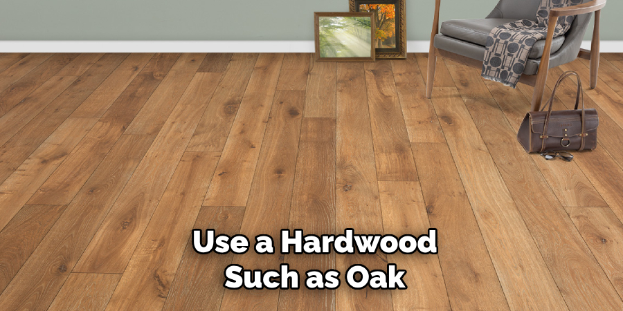  Use a Hardwood Such as Oak